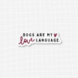 Waterproof VINYL DIECUT STICKER - Dogs Are My Love Language